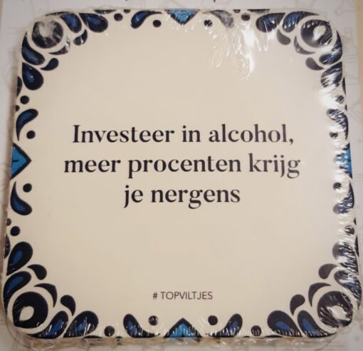 Cheeky quote: Invest in  alcohol as higher percentage is hard to find. 